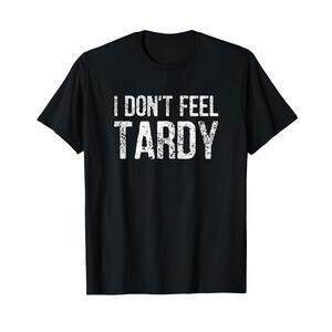 I Dont Feel Tardy T-Shirt